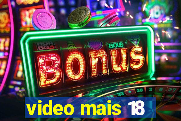 video mais 18